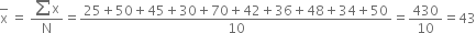 top enclose straight x space equals space fraction numerator sum straight x over denominator straight N end fraction equals fraction numerator 25 plus 50 plus 45 plus 30 plus 70 plus 42 plus 36 plus 48 plus 34 plus 50 over denominator 10 end fraction equals 430 over 10 equals 43