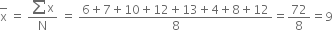 top enclose straight x space equals space fraction numerator sum straight x over denominator straight N end fraction space equals space fraction numerator 6 plus 7 plus 10 plus 12 plus 13 plus 4 plus 8 plus 12 over denominator 8 end fraction equals 72 over 8 equals 9