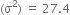 left parenthesis straight sigma squared right parenthesis space equals space 27.4