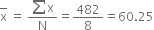 top enclose straight x space equals space fraction numerator sum straight x over denominator straight N end fraction equals 482 over 8 equals 60.25