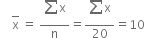 space space space space top enclose straight x space equals space fraction numerator begin display style sum from blank to blank of straight x end style over denominator straight n end fraction equals fraction numerator begin display style sum from blank to blank of straight x end style over denominator 20 end fraction equals 10