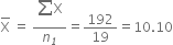 top enclose straight X space equals space fraction numerator begin display style sum from blank to blank of end style straight X over denominator n subscript italic 1 end fraction equals 192 over 19 equals 10.10