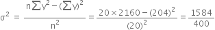 straight sigma squared space equals space fraction numerator straight n begin display style sum from blank to blank of end style straight y squared minus left parenthesis begin display style sum from blank to blank of end style straight y right parenthesis squared over denominator straight n squared end fraction equals fraction numerator 20 cross times 2160 minus left parenthesis 204 right parenthesis squared over denominator left parenthesis 20 right parenthesis squared end fraction equals 1584 over 400