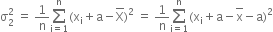 straight sigma subscript 2 superscript 2 space equals space 1 over straight n sum from straight i equals 1 to straight n of left parenthesis straight x subscript straight i plus straight a minus top enclose straight X right parenthesis squared space equals space 1 over straight n sum from straight i equals 1 to straight n of left parenthesis straight x subscript straight i plus straight a minus top enclose straight x minus straight a right parenthesis squared