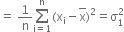 equals space 1 over straight n sum from straight i equals 1 to straight n of left parenthesis straight x subscript straight i minus top enclose straight x right parenthesis squared equals straight sigma subscript 1 superscript 2