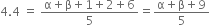 4.4 space equals space fraction numerator straight alpha plus straight beta plus 1 plus 2 plus 6 over denominator 5 end fraction equals fraction numerator straight alpha plus straight beta plus 9 over denominator 5 end fraction