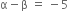 straight alpha minus straight beta space equals space minus 5