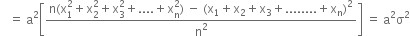 space space space equals space straight a squared open square brackets fraction numerator straight n left parenthesis straight x subscript 1 superscript 2 plus straight x subscript 2 superscript 2 plus straight x subscript 3 superscript 2 plus.... plus straight x subscript straight n superscript 2 right parenthesis space minus space left parenthesis straight x subscript 1 plus straight x subscript 2 plus straight x subscript 3 plus........ plus straight x subscript straight n right parenthesis squared over denominator straight n squared end fraction close square brackets space equals space straight a squared straight sigma squared