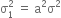 straight sigma subscript 1 superscript 2 space equals space straight a squared straight sigma squared