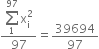 fraction numerator begin display style sum from 1 to 97 of end style straight x subscript straight i superscript 2 over denominator 97 end fraction equals 39694 over 97