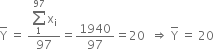 top enclose straight Y space equals space fraction numerator begin display style sum from 1 to 97 of end style straight x subscript straight i over denominator 97 end fraction equals 1940 over 97 equals 20 space space rightwards double arrow space top enclose straight Y space equals space 20