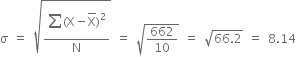 straight sigma space equals space square root of fraction numerator begin display style sum from blank to blank of end style left parenthesis straight X minus top enclose straight X right parenthesis squared over denominator straight N end fraction end root space equals space square root of 662 over 10 end root space equals space square root of 66.2 end root space equals space 8.14