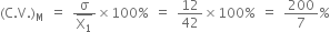 left parenthesis straight C. straight V. right parenthesis subscript straight M space equals space fraction numerator straight sigma over denominator top enclose straight X subscript 1 end enclose end fraction cross times 100 % space equals space 12 over 42 cross times 100 % space equals space 200 over 7 %