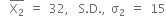 space space top enclose straight X subscript 2 end enclose space equals space 32 comma space space straight S. straight D. comma space straight sigma subscript 2 space equals space 15