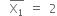 space space top enclose straight X subscript 1 end enclose space equals space 2