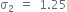 straight sigma subscript 2 space equals space 1.25