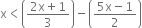 straight x less than open parentheses fraction numerator 2 straight x plus 1 over denominator 3 end fraction close parentheses minus open parentheses fraction numerator 5 straight x minus 1 over denominator 2 end fraction close parentheses