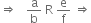 rightwards double arrow space space space straight a over straight b space straight R space straight e over straight f space rightwards double arrow