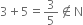 3 plus 5 equals 3 over 5 not an element of straight N