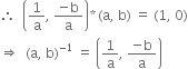 therefore space space open parentheses 1 over straight a comma space fraction numerator negative straight b over denominator straight a end fraction close parentheses asterisk times left parenthesis straight a comma space straight b right parenthesis space equals space left parenthesis 1 comma space 0 right parenthesis
rightwards double arrow space space left parenthesis straight a comma space straight b right parenthesis to the power of negative 1 end exponent space equals space open parentheses 1 over straight a comma space fraction numerator negative straight b over denominator straight a end fraction close parentheses space