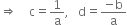 rightwards double arrow space space space space straight c equals 1 over straight a comma space space space straight d equals fraction numerator negative straight b over denominator straight a end fraction