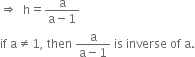 rightwards double arrow space space straight h equals fraction numerator straight a over denominator straight a minus 1 end fraction
if space straight a not equal to 1 comma space then space fraction numerator straight a over denominator straight a minus 1 end fraction space is space inverse space of space straight a.