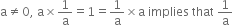 straight a not equal to 0 comma space straight a cross times 1 over straight a equals 1 equals 1 over straight a cross times straight a space implies space that space 1 over straight a