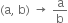 left parenthesis straight a comma space straight b right parenthesis space rightwards arrow space straight a over straight b