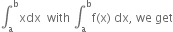 integral subscript straight a superscript straight b xdx space space with space integral subscript straight a superscript straight b straight f left parenthesis straight x right parenthesis space dx comma space we space get