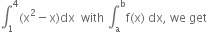 integral subscript 1 superscript 4 left parenthesis straight x squared minus straight x right parenthesis dx space space with space integral subscript straight a superscript straight b straight f left parenthesis straight x right parenthesis space dx comma space we space get