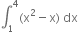 integral subscript 1 superscript 4 left parenthesis straight x squared minus straight x right parenthesis space dx