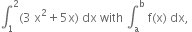 integral subscript 1 superscript 2 left parenthesis 3 space straight x squared plus 5 straight x right parenthesis space dx space with space integral subscript straight a superscript straight b space straight f left parenthesis straight x right parenthesis space dx comma space