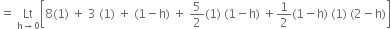 equals space Lt with straight h rightwards arrow 0 below open square brackets 8 left parenthesis 1 right parenthesis space plus space 3 space left parenthesis 1 right parenthesis space plus space left parenthesis 1 minus straight h right parenthesis space plus space 5 over 2 left parenthesis 1 right parenthesis space left parenthesis 1 minus straight h right parenthesis space plus 1 half left parenthesis 1 minus straight h right parenthesis space left parenthesis 1 right parenthesis space left parenthesis 2 minus straight h right parenthesis close square brackets
