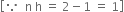 open square brackets because space space straight n space straight h space equals space 2 minus 1 space equals space 1 close square brackets