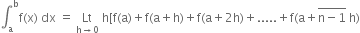 integral subscript straight a superscript straight b straight f left parenthesis straight x right parenthesis space dx space equals space Lt with straight h rightwards arrow 0 below space straight h left square bracket straight f left parenthesis straight a right parenthesis plus straight f left parenthesis straight a plus straight h right parenthesis plus straight f left parenthesis straight a plus 2 straight h right parenthesis plus..... plus straight f left parenthesis straight a plus stack straight n minus 1 with bar on top space straight h right parenthesis