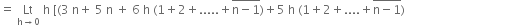 equals space Lt with straight h rightwards arrow 0 below space straight h space left square bracket left parenthesis 3 space straight n plus space 5 space straight n space plus space 6 space straight h space left parenthesis 1 plus 2 plus..... plus stack straight n minus 1 with bar on top right parenthesis plus 5 space straight h space left parenthesis 1 plus 2 plus.... plus stack straight n minus 1 with bar on top right parenthesis space space space space space space space space space space space space space space space space space space space space space space space space space space space space space space space space space space space space space space space space space