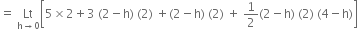 equals space Lt with straight h rightwards arrow 0 below open square brackets 5 cross times 2 plus 3 space left parenthesis 2 minus straight h right parenthesis space left parenthesis 2 right parenthesis space plus left parenthesis 2 minus straight h right parenthesis space left parenthesis 2 right parenthesis space plus space 1 half left parenthesis 2 minus straight h right parenthesis space left parenthesis 2 right parenthesis space left parenthesis 4 minus straight h right parenthesis close square brackets
