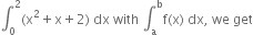 integral subscript 0 superscript 2 left parenthesis straight x squared plus straight x plus 2 right parenthesis space dx space with space integral subscript straight a superscript straight b straight f left parenthesis straight x right parenthesis space dx comma space we space get