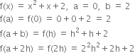 straight f left parenthesis straight x right parenthesis space equals space straight x squared plus straight x plus 2 comma space space straight a space equals space 0 comma space space straight b space equals space 2
straight f left parenthesis straight a right parenthesis space equals space straight f left parenthesis 0 right parenthesis space equals space 0 plus 0 plus 2 space equals space 2
straight f left parenthesis straight a plus straight b right parenthesis space equals space straight f left parenthesis straight h right parenthesis space equals space straight h squared plus straight h plus 2
straight f left parenthesis straight a plus 2 straight h right parenthesis space equals space straight f left parenthesis 2 straight h right parenthesis space equals space 2 squared straight h squared plus 2 straight h plus 2