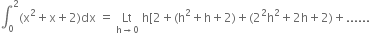 integral subscript 0 superscript 2 left parenthesis straight x squared plus straight x plus 2 right parenthesis dx space equals space Lt with straight h rightwards arrow 0 below space straight h left square bracket 2 plus left parenthesis straight h squared plus straight h plus 2 right parenthesis plus left parenthesis 2 squared straight h squared plus 2 straight h plus 2 right parenthesis plus......