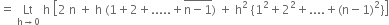 equals space Lt with straight h rightwards arrow 0 below space straight h space open square brackets 2 space straight n space plus space straight h space left parenthesis 1 plus 2 plus..... plus stack straight n minus 1 with bar on top right parenthesis space plus space straight h squared space open curly brackets 1 squared plus 2 squared plus.... plus left parenthesis straight n minus 1 right parenthesis squared close curly brackets close square brackets