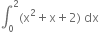 integral subscript 0 superscript 2 left parenthesis straight x squared plus straight x plus 2 right parenthesis space dx