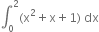 integral subscript 0 superscript 2 left parenthesis straight x squared plus straight x plus 1 right parenthesis space dx