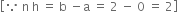 open square brackets because space straight n space straight h space equals space straight b space minus straight a space equals space 2 space minus space 0 space equals space 2 close square brackets