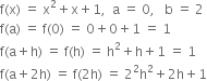 straight f left parenthesis straight x right parenthesis space equals space straight x squared plus straight x plus 1 comma space space straight a space equals space 0 comma space space space straight b space equals space 2
straight f left parenthesis straight a right parenthesis space equals space straight f left parenthesis 0 right parenthesis space equals space 0 plus 0 plus 1 space equals space 1
straight f left parenthesis straight a plus straight h right parenthesis space equals space straight f left parenthesis straight h right parenthesis space equals space straight h squared plus straight h plus 1 space equals space 1
straight f left parenthesis straight a plus 2 straight h right parenthesis space equals space straight f left parenthesis 2 straight h right parenthesis space equals space 2 squared straight h squared plus 2 straight h plus 1