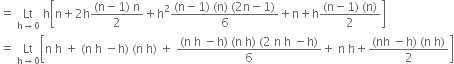 equals space Lt with straight h rightwards arrow 0 below space straight h open square brackets straight n plus 2 straight h fraction numerator left parenthesis straight n minus 1 right parenthesis space straight n over denominator 2 end fraction plus straight h squared fraction numerator left parenthesis straight n minus 1 right parenthesis space left parenthesis straight n right parenthesis space left parenthesis 2 straight n minus 1 right parenthesis over denominator 6 end fraction plus straight n plus straight h fraction numerator left parenthesis straight n minus 1 right parenthesis space left parenthesis straight n right parenthesis over denominator 2 end fraction close square brackets
equals space Lt with straight h rightwards arrow 0 below open square brackets straight n space straight h space plus space left parenthesis straight n space straight h space minus straight h right parenthesis space left parenthesis straight n space straight h right parenthesis space plus space fraction numerator left parenthesis straight n space straight h space minus straight h right parenthesis space left parenthesis straight n space straight h right parenthesis space left parenthesis 2 space straight n space straight h space minus straight h right parenthesis over denominator 6 end fraction plus space straight n space straight h plus fraction numerator left parenthesis nh space minus straight h right parenthesis space left parenthesis straight n space straight h right parenthesis over denominator 2 end fraction close square brackets
