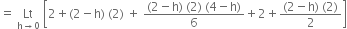 equals space Lt with straight h rightwards arrow 0 below space open square brackets 2 plus left parenthesis 2 minus straight h right parenthesis space left parenthesis 2 right parenthesis space plus space fraction numerator left parenthesis 2 minus straight h right parenthesis space left parenthesis 2 right parenthesis space left parenthesis 4 minus straight h right parenthesis over denominator 6 end fraction plus 2 plus fraction numerator left parenthesis 2 minus straight h right parenthesis space left parenthesis 2 right parenthesis over denominator 2 end fraction close square brackets