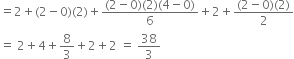 equals 2 plus left parenthesis 2 minus 0 right parenthesis left parenthesis 2 right parenthesis plus fraction numerator left parenthesis 2 minus 0 right parenthesis left parenthesis 2 right parenthesis left parenthesis 4 minus 0 right parenthesis over denominator 6 end fraction plus 2 plus fraction numerator left parenthesis 2 minus 0 right parenthesis left parenthesis 2 right parenthesis over denominator 2 end fraction
equals space 2 plus 4 plus 8 over 3 plus 2 plus 2 space equals space 38 over 3