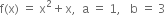 straight f left parenthesis straight x right parenthesis space equals space straight x squared plus straight x comma space space straight a space equals space 1 comma space space space straight b space equals space 3
