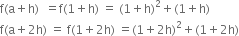 straight f left parenthesis straight a plus straight h right parenthesis space space equals straight f left parenthesis 1 plus straight h right parenthesis space equals space left parenthesis 1 plus straight h right parenthesis squared plus left parenthesis 1 plus straight h right parenthesis
straight f left parenthesis straight a plus 2 straight h right parenthesis space equals space straight f left parenthesis 1 plus 2 straight h right parenthesis space equals left parenthesis 1 plus 2 straight h right parenthesis squared plus left parenthesis 1 plus 2 straight h right parenthesis